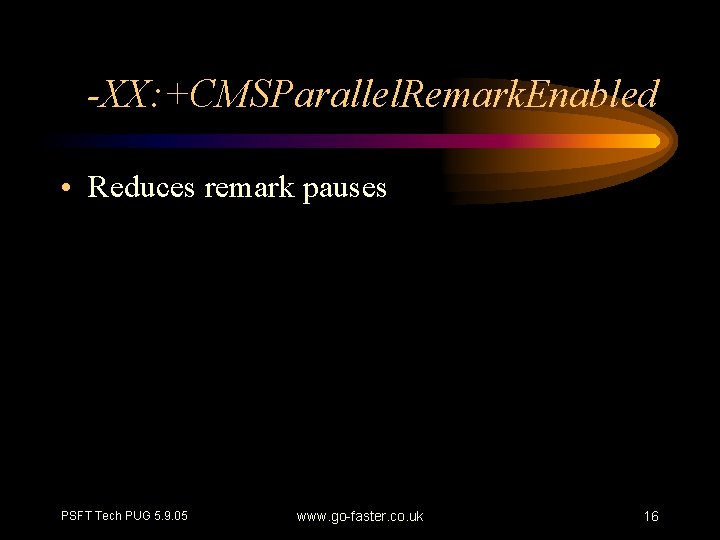 -XX: +CMSParallel. Remark. Enabled • Reduces remark pauses PSFT Tech PUG 5. 9. 05