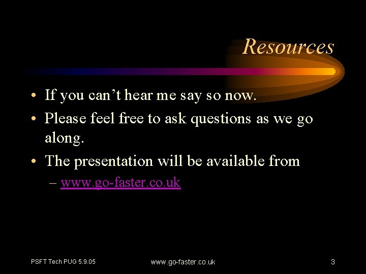 Resources • If you can’t hear me say so now. • Please feel free