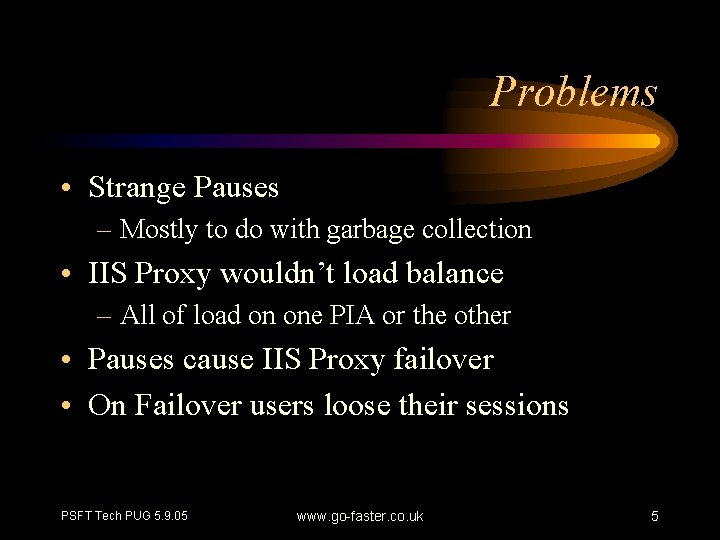 Problems • Strange Pauses – Mostly to do with garbage collection • IIS Proxy