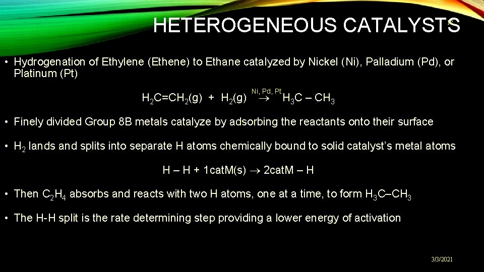 HETEROGENEOUS CATALYSTS 18 • Hydrogenation of Ethylene (Ethene) to Ethane catalyzed by Nickel (Ni),