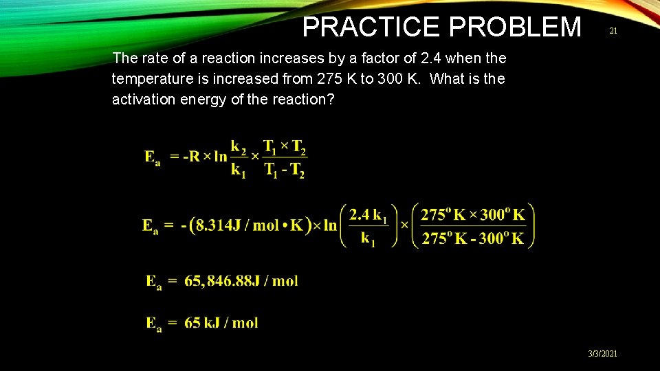 PRACTICE PROBLEM 21 The rate of a reaction increases by a factor of 2.