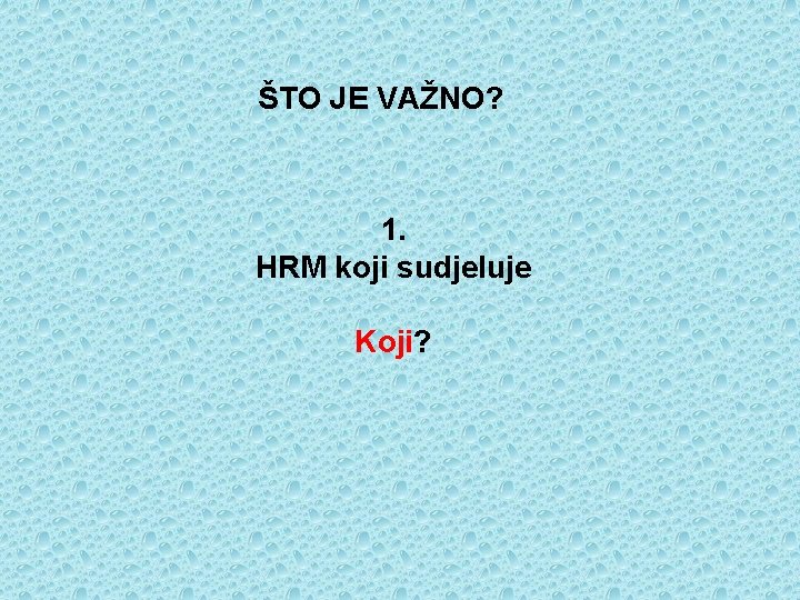 ŠTO JE VAŽNO? 1. HRM koji sudjeluje Koji? 