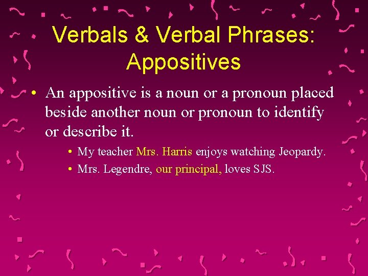 Verbals & Verbal Phrases: Appositives • An appositive is a noun or a pronoun