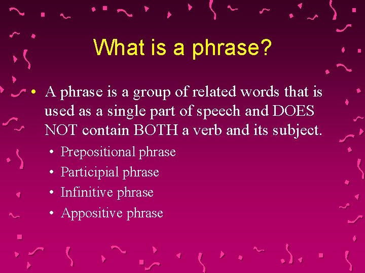 What is a phrase? • A phrase is a group of related words that