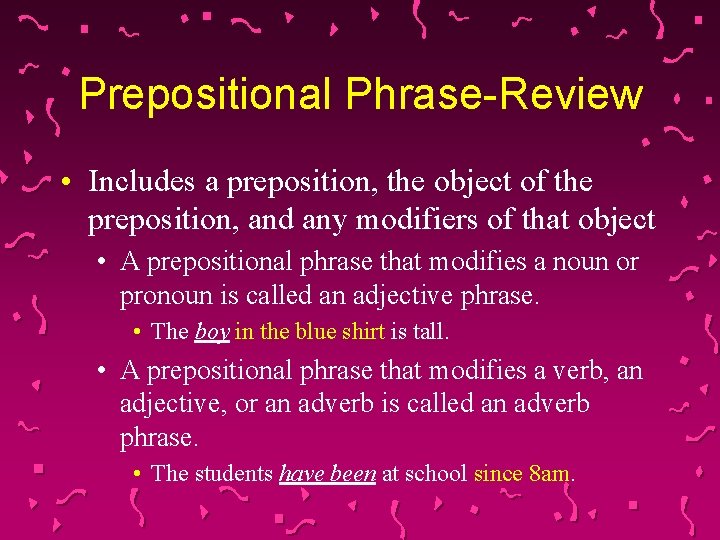 Prepositional Phrase-Review • Includes a preposition, the object of the preposition, and any modifiers