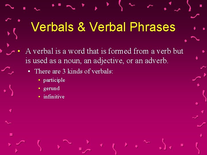 Verbals & Verbal Phrases • A verbal is a word that is formed from