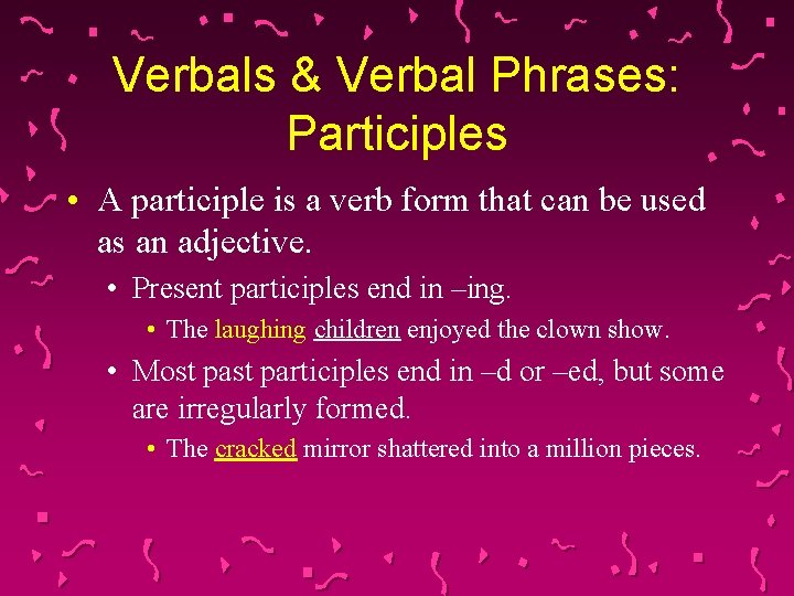 Verbals & Verbal Phrases: Participles • A participle is a verb form that can
