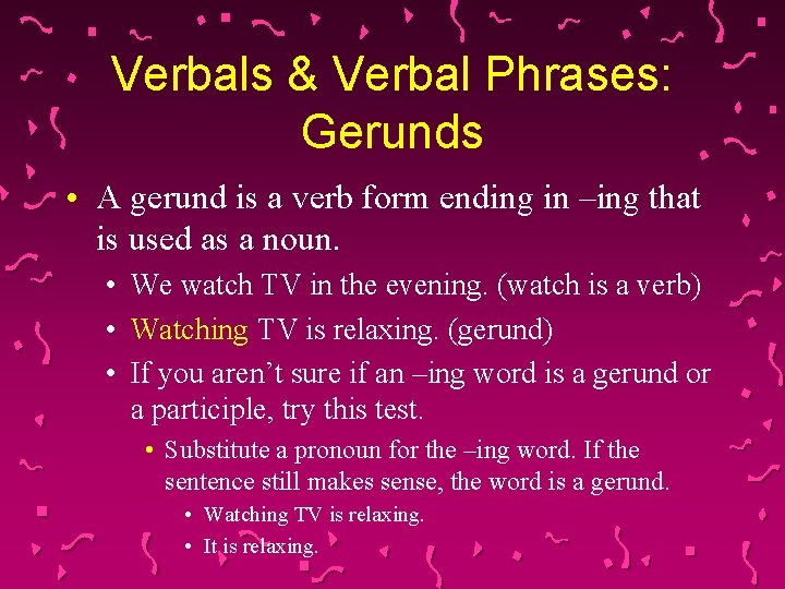 Verbals & Verbal Phrases: Gerunds • A gerund is a verb form ending in