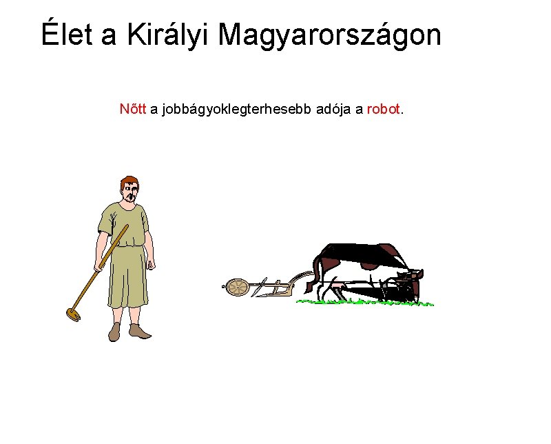 Élet a Királyi Magyarországon Nőtt a jobbágyoklegterhesebb adója a robot. 