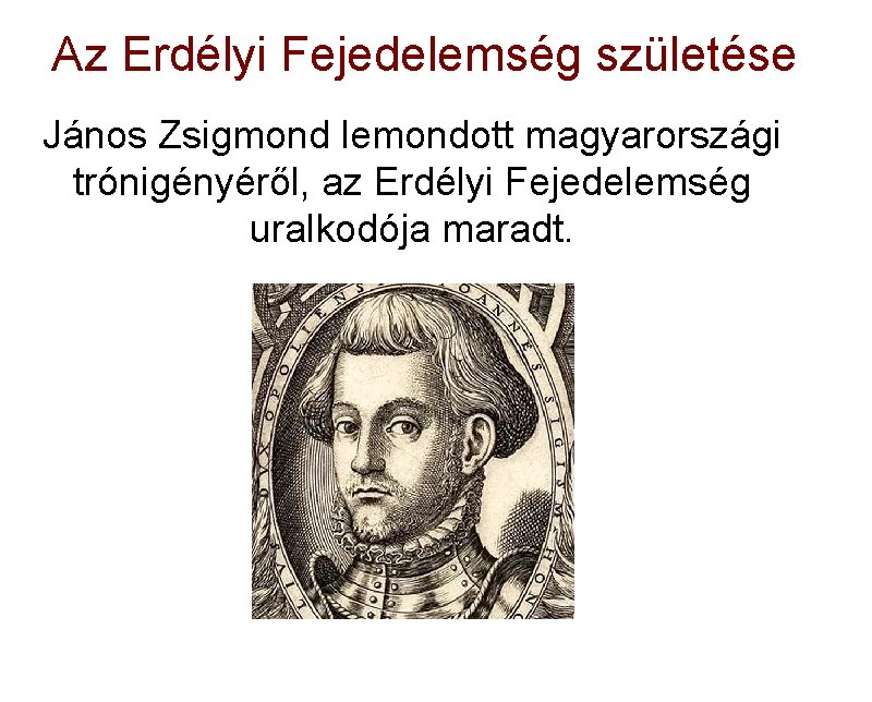 Az Erdélyi Fejedelemség születése János Zsigmond lemondott magyarországi trónigényéről, az Erdélyi Fejedelemség uralkodója maradt.
