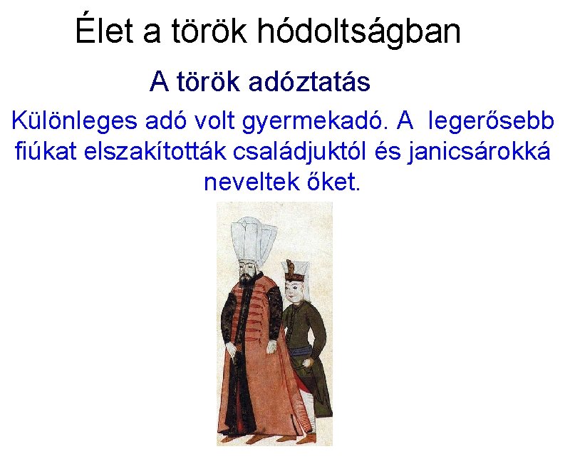 Élet a török hódoltságban A török adóztatás Különleges adó volt gyermekadó. A legerősebb fiúkat