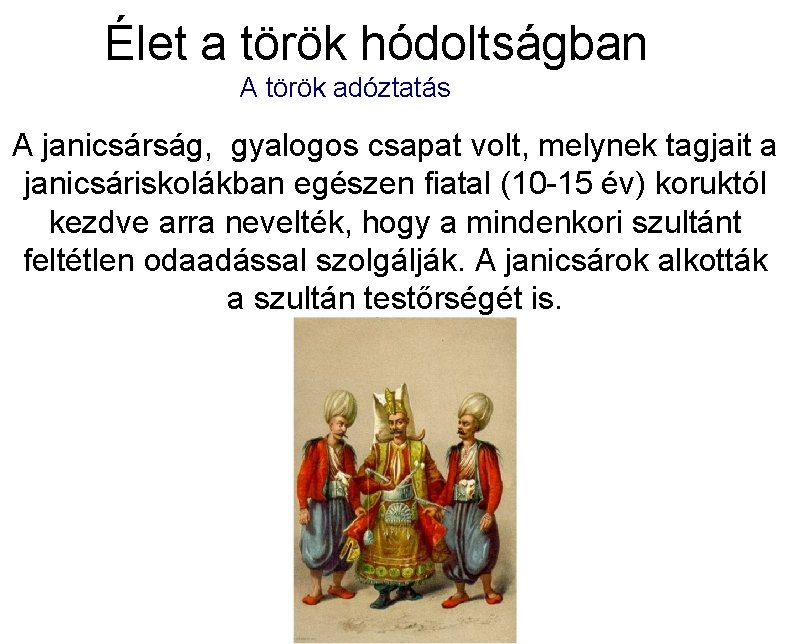 Élet a török hódoltságban A török adóztatás A janicsárság, gyalogos csapat volt, melynek tagjait