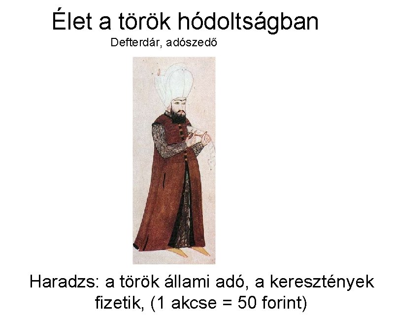 Élet a török hódoltságban Defterdár, adószedő Haradzs: a török állami adó, a keresztények fizetik,