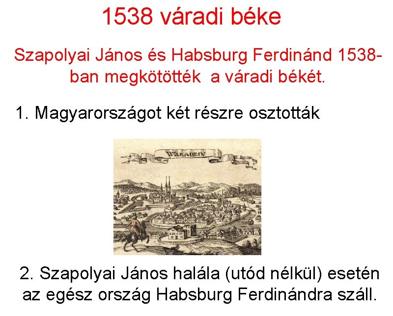 1538 váradi béke Szapolyai János és Habsburg Ferdinánd 1538 ban megkötötték a váradi békét.