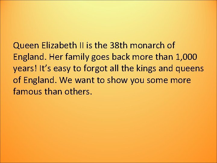 Queen Elizabeth II is the 38 th monarch of England. Her family goes back