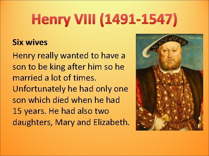 Henry VIII (1491 -1547) Six wives Henry really wanted to have a son to