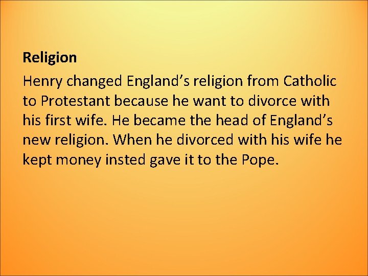 Religion Henry changed England’s religion from Catholic to Protestant because he want to divorce