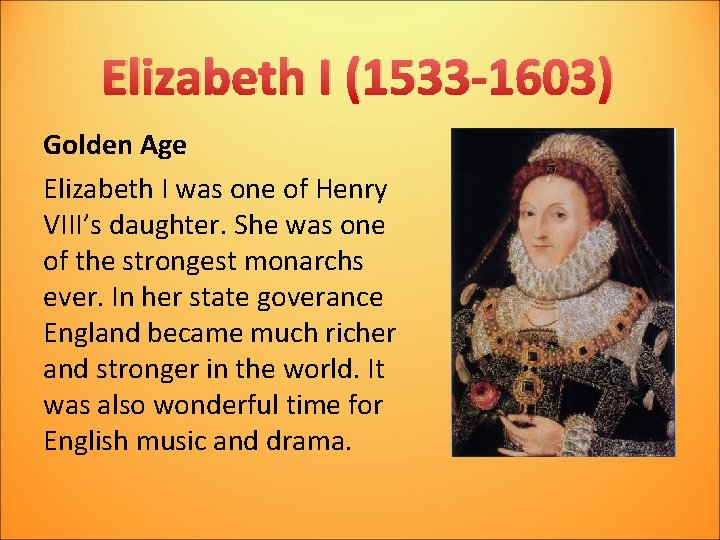 Elizabeth I (1533 -1603) Golden Age Elizabeth I was one of Henry VIII’s daughter.