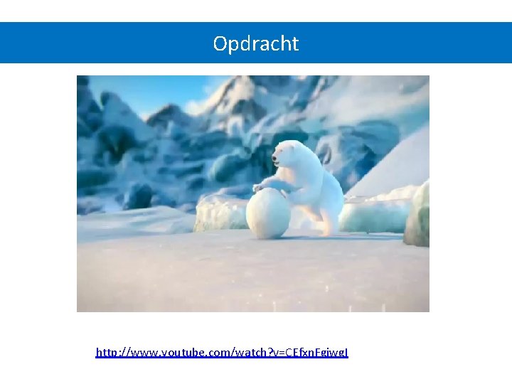 Opdracht http: //www. youtube. com/watch? v=CEfxn. Fgiwg. I 