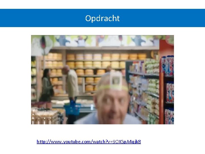 Opdracht http: //www. youtube. com/watch? v=9 OXSp. A 4 qjk 8 