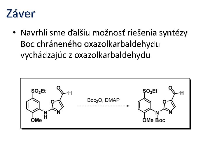 Záver • Navrhli sme ďalšiu možnosť riešenia syntézy Boc chráneného oxazolkarbaldehydu vychádzajúc z oxazolkarbaldehydu