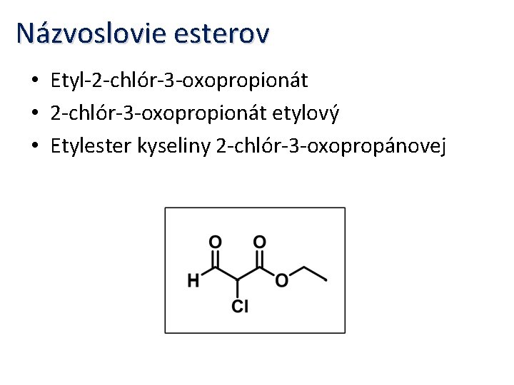 Názvoslovie esterov • Etyl-2 -chlór-3 -oxopropionát • 2 -chlór-3 -oxopropionát etylový • Etylester kyseliny