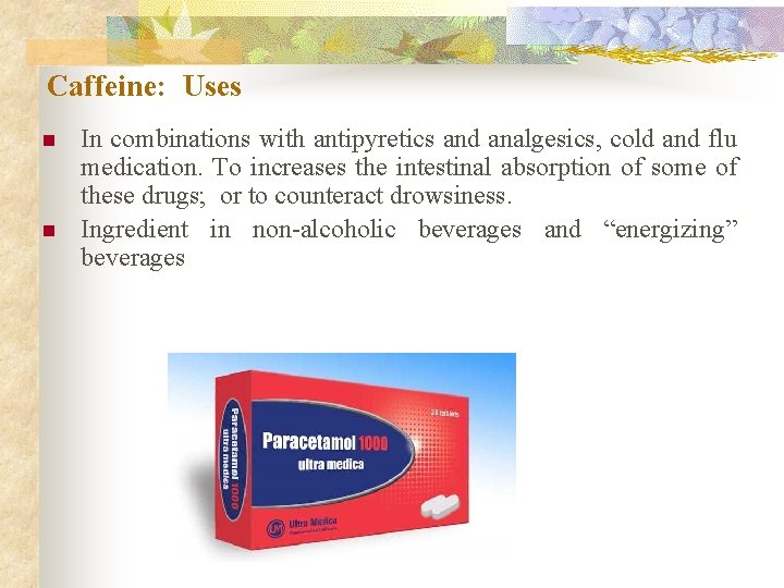 Caffeine: Uses n n In combinations with antipyretics and analgesics, cold and flu medication.