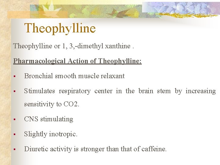 Theophylline or 1, 3, -dimethyl xanthine. Pharmacological Action of Theophylline: § Bronchial smooth muscle