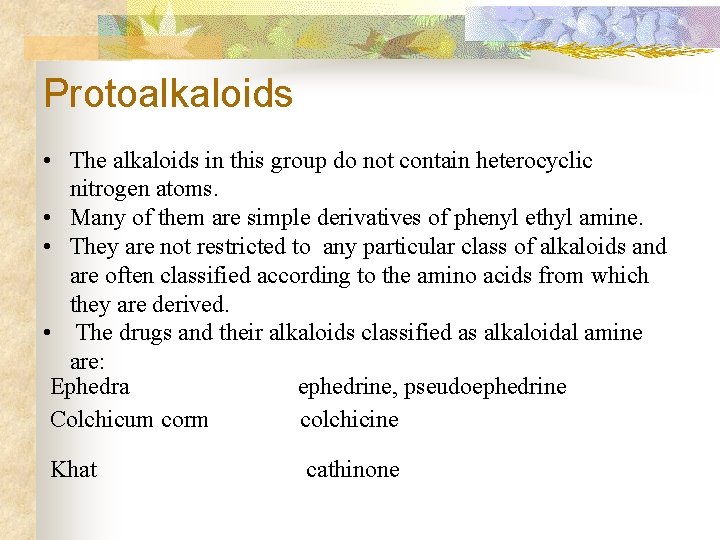 Protoalkaloids • The alkaloids in this group do not contain heterocyclic nitrogen atoms. •