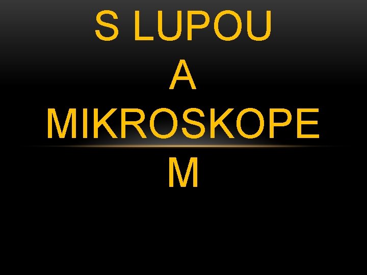 S LUPOU A MIKROSKOPE M 