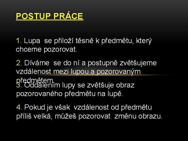 POSTUP PRÁCE 1. Lupa se přiloží těsně k předmětu, který chceme pozorovat. 2. Díváme