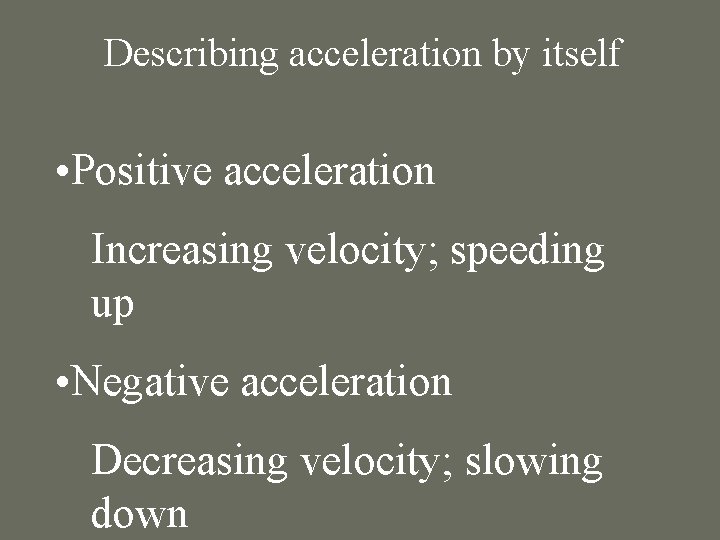 Describing acceleration by itself • Positive acceleration Increasing velocity; speeding up • Negative acceleration Describing acceleration by itself • Positive acceleration Increasing velocity; speeding up • Negative acceleration