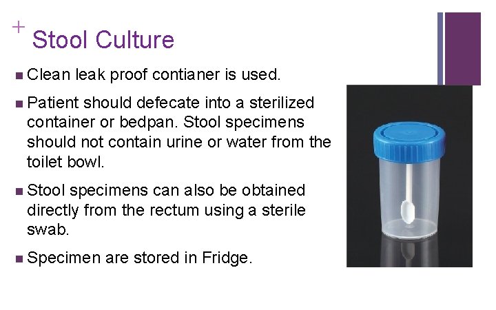 + Stool Culture n Clean leak proof contianer is used. n Patient should defecate