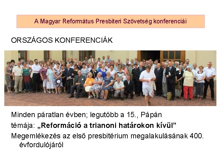 A Magyar Református Presbiteri Szövetség konferenciái ORSZÁGOS KONFERENCIÁK Minden páratlan évben; legutóbb a 15.