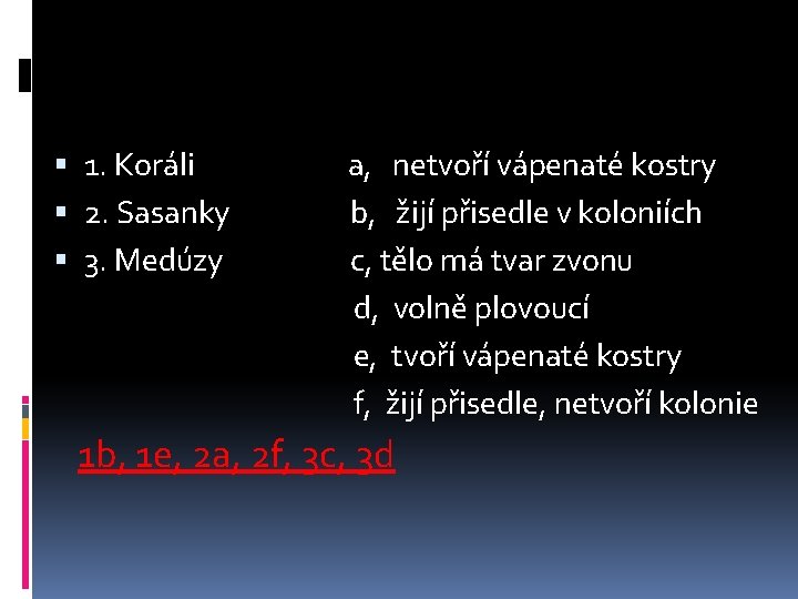  1. Koráli 2. Sasanky 3. Medúzy a, netvoří vápenaté kostry b, žijí přisedle