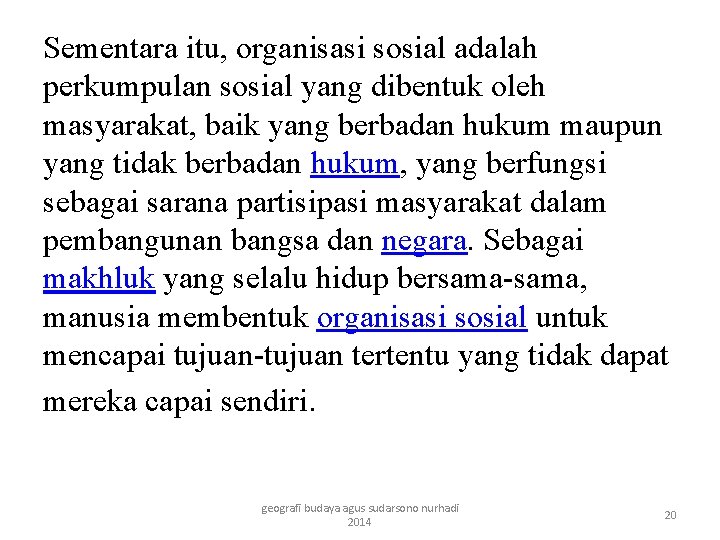 Sementara itu, organisasi sosial adalah perkumpulan sosial yang dibentuk oleh masyarakat, baik yang berbadan