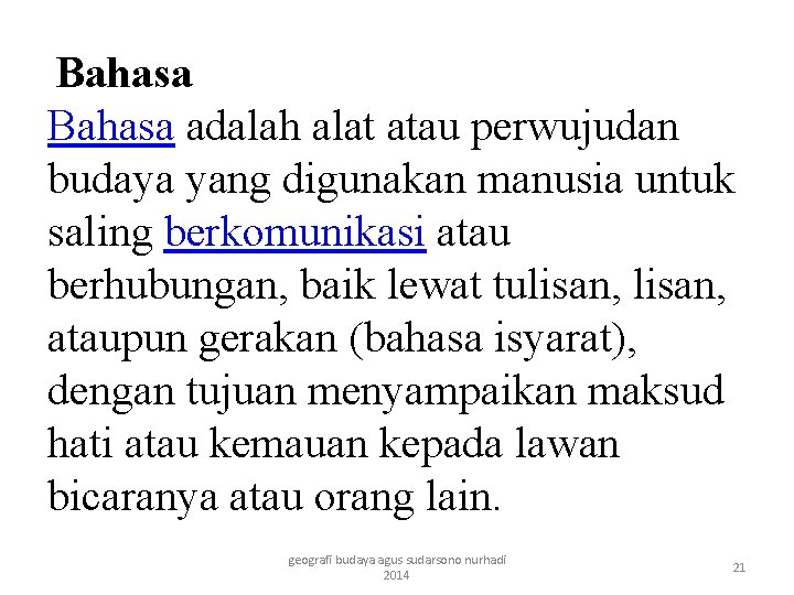 Bahasa adalah alat atau perwujudan budaya yang digunakan manusia untuk saling berkomunikasi atau berhubungan,