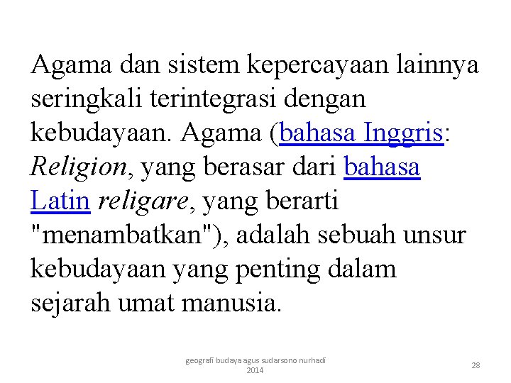 Agama dan sistem kepercayaan lainnya seringkali terintegrasi dengan kebudayaan. Agama (bahasa Inggris: Religion, yang