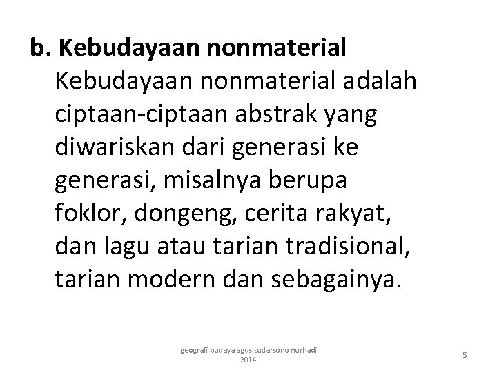 b. Kebudayaan nonmaterial adalah ciptaan-ciptaan abstrak yang diwariskan dari generasi ke generasi, misalnya berupa