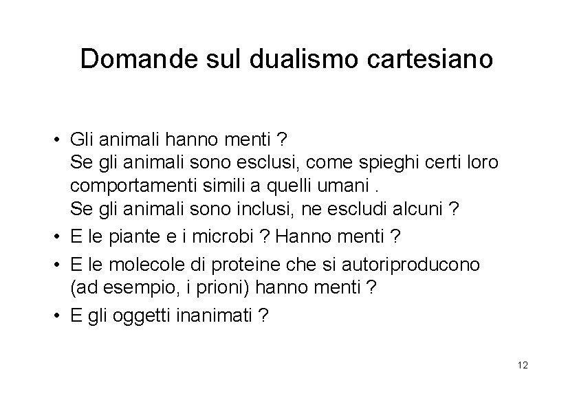 Domande sul dualismo cartesiano • Gli animali hanno menti ? Se gli animali sono