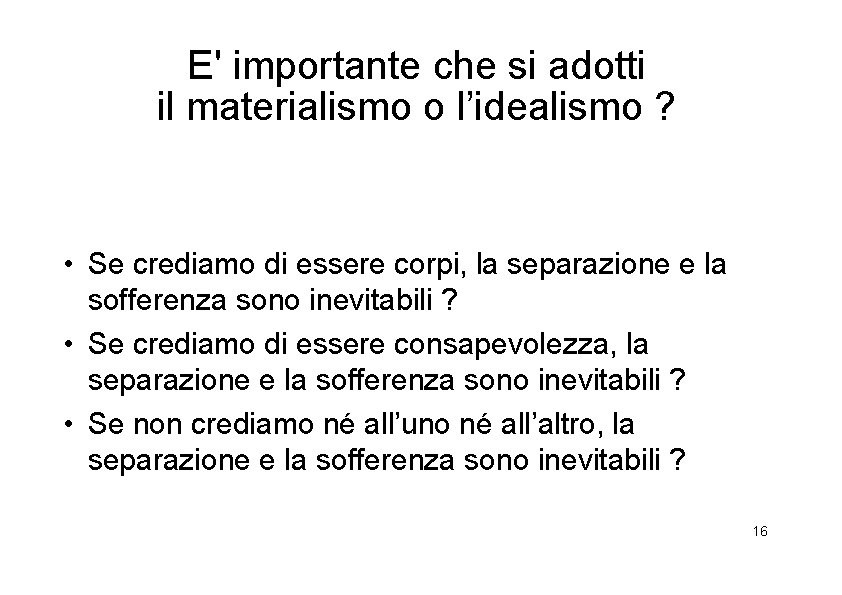 E' importante che si adotti il materialismo o l’idealismo ? • Se crediamo di