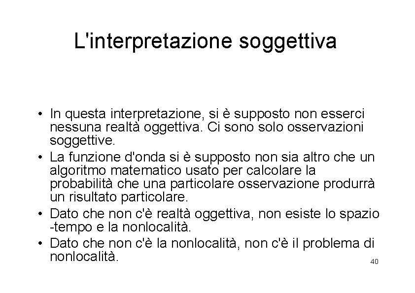 L'interpretazione soggettiva • In questa interpretazione, si è supposto non esserci nessuna realtà oggettiva.