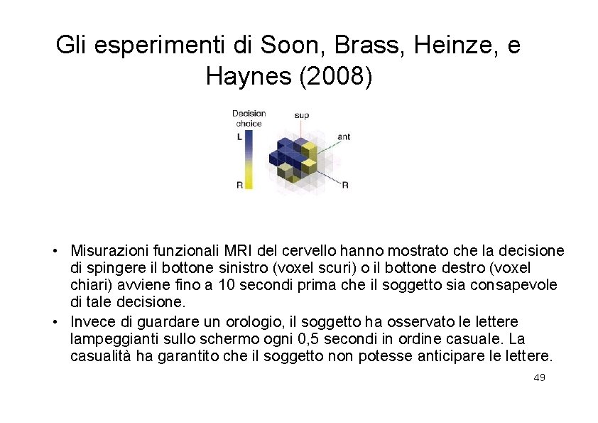 Gli esperimenti di Soon, Brass, Heinze, e Haynes (2008) • Misurazioni funzionali MRI del