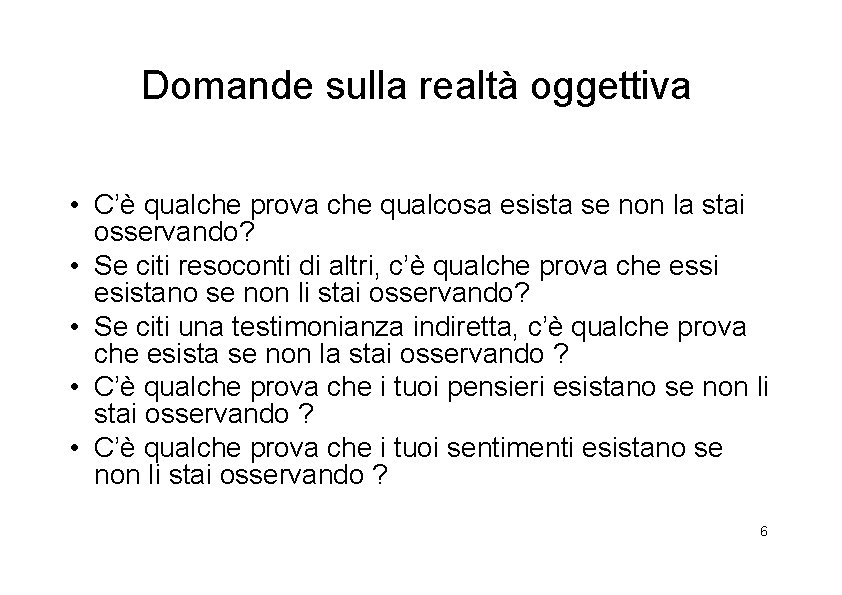 Domande sulla realtà oggettiva • C’è qualche prova che qualcosa esista se non la