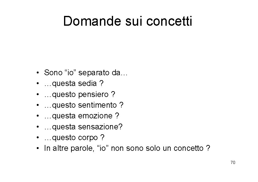 Domande sui concetti • • Sono “io” separato da… …questa sedia ? …questo pensiero