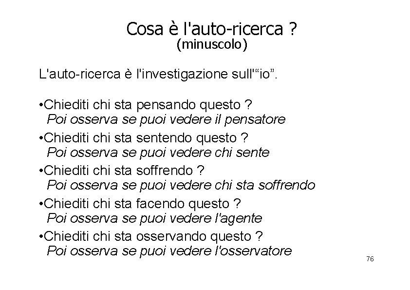 Cosa è l'auto-ricerca ? (minuscolo) L'auto-ricerca è l'investigazione sull'“io”. • Chiediti chi sta pensando