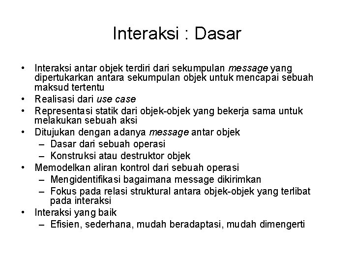 Interaksi : Dasar • Interaksi antar objek terdiri dari sekumpulan message yang dipertukarkan antara