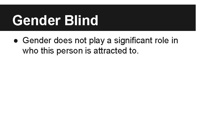 Gender Blind ● Gender does not play a significant role in who this person