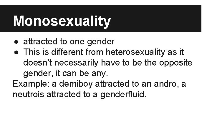 Monosexuality ● attracted to one gender ● This is different from heterosexuality as it