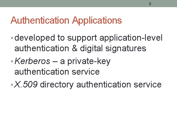 2 Authentication Applications • developed to support application-level authentication & digital signatures • Kerberos